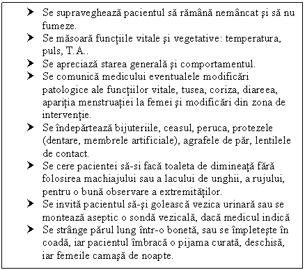 Text Box: † Se supravegheaza pacientul sa ramana nemancat si sa nu fumeze.
† Se masoara functiile vitale si vegetative: temperatura, puls, T.A..
† Se apreciaza starea generala si comportamentul.
† Se comunica medicului eventualele modificari patologice ale functiilor vitale, tusea, coriza, diareea, aparitia <a href=