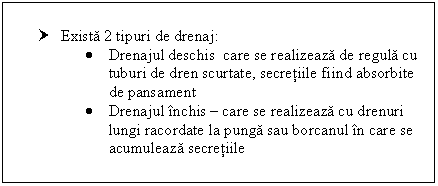 Text Box: † Exista 2 tipuri de drenaj:
 Drenajul deschis care se realizeaza de regula cu tuburi de dren scurtate, secretiile fiind absorbite de pansament
 Drenajul inchis  care se realizeaza cu drenuri lungi racordate la punga sau borcanul in care se acumuleaza secretiile

