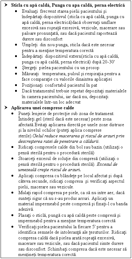 Text Box: † Sticla cu apa calda, Punga cu apa calda, perna electrica
 Evaluati frecvent starea pielii pacientului si indepartati dispozitivul (sticla cu apa calda, punga cu apa calda, perna electrica)daca observati umflare excesiva sau roseata excesiva, cule, macerare sau paloare pronuntata, sau daca pacientul raporteaza <a href=