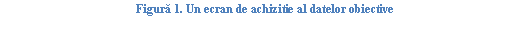 Text Box: ura 47. Un ecran de achizitie al datelor obiective